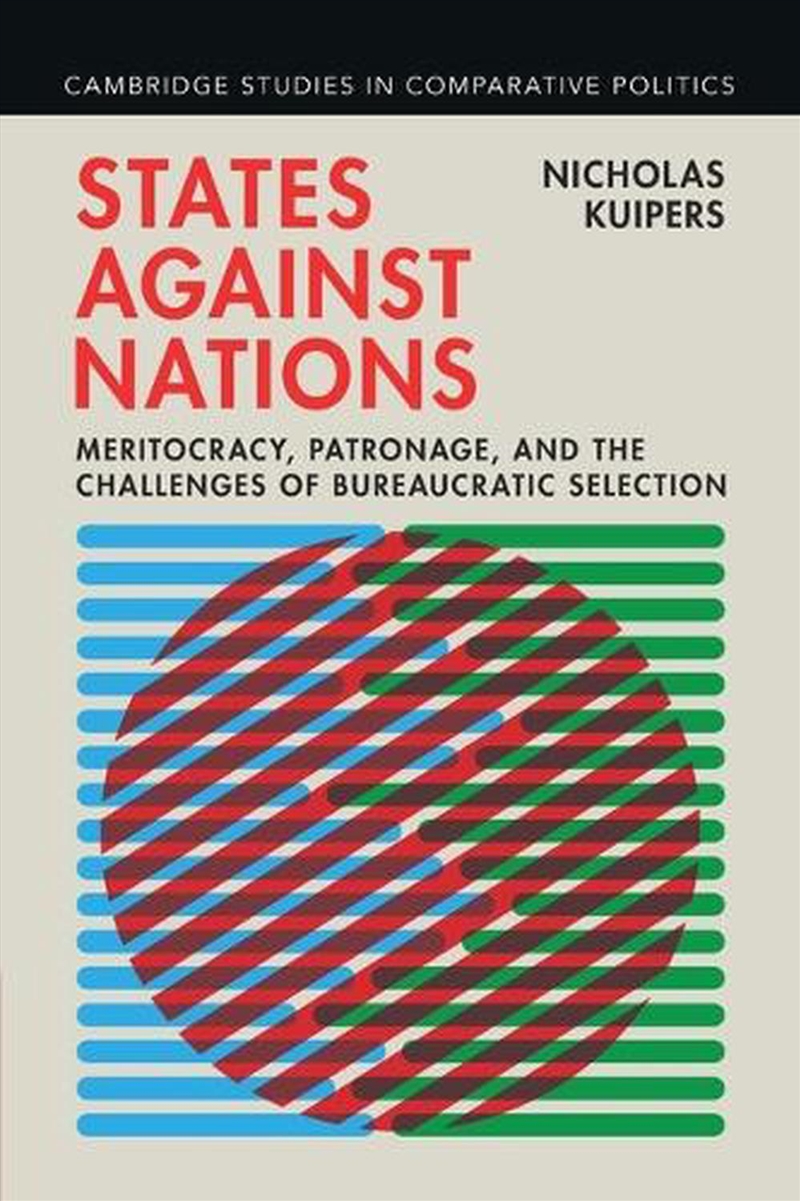 States Against Nations : Meritocracy, Patronage, And The Challenges Of Bureaucratic Selection/Product Detail/Politics & Government