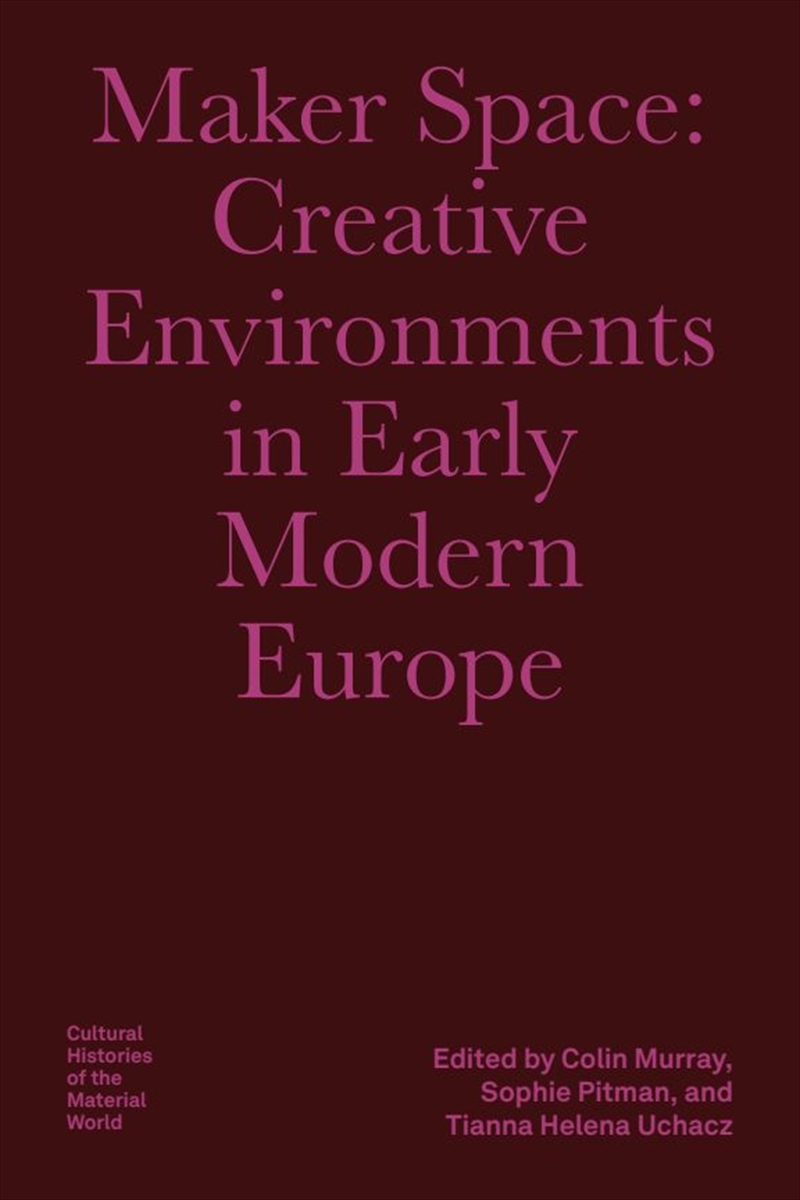 Maker Space : Creative Environments In Early Modern Europe/Product Detail/History