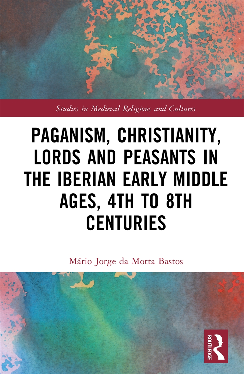Paganism, Christianity, Lords and Peasants in the Iberian Early Middle Ages, 4th to 8th Centuries/Product Detail/History