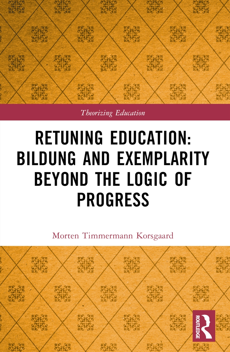Retuning Education: Bildung and Exemplarity Beyond the Logic of Progress/Product Detail/Teaching