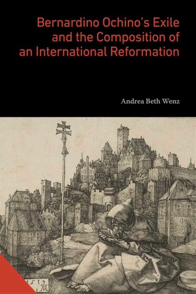 Bernardino Ochino's Exile and the Composition of an International Reformation/Product Detail/History