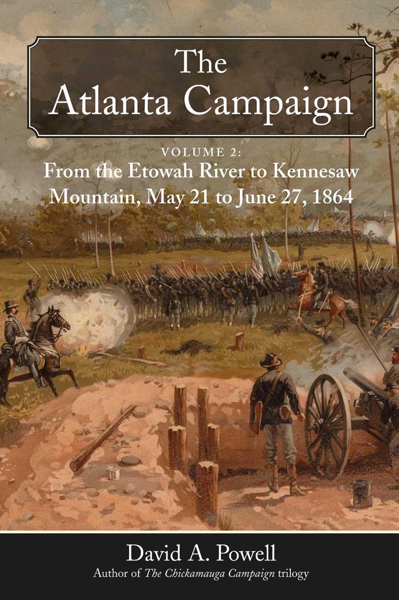 Atlanta Campaign: Volume 2: From the Etowah River to Kennesaw Mountain, May 21 to June 27, 1864/Product Detail/History
