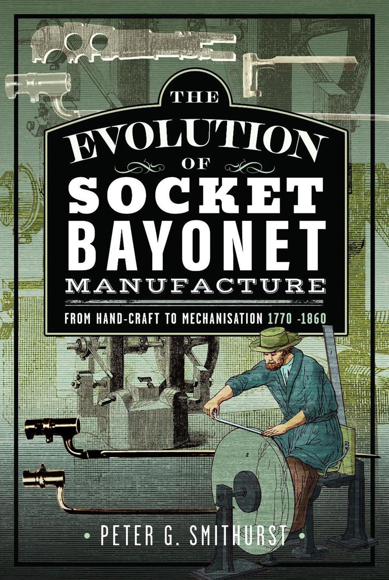 Evolution of Socket Bayonet Manufacture: From Hand-Craft to Mechanisation 1770 -1860/Product Detail/Military