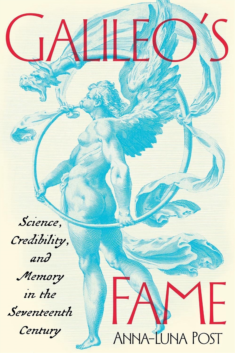 Galileo's Fame: Science, Credibility, and Memory in the Seventeenth Century/Product Detail/Science