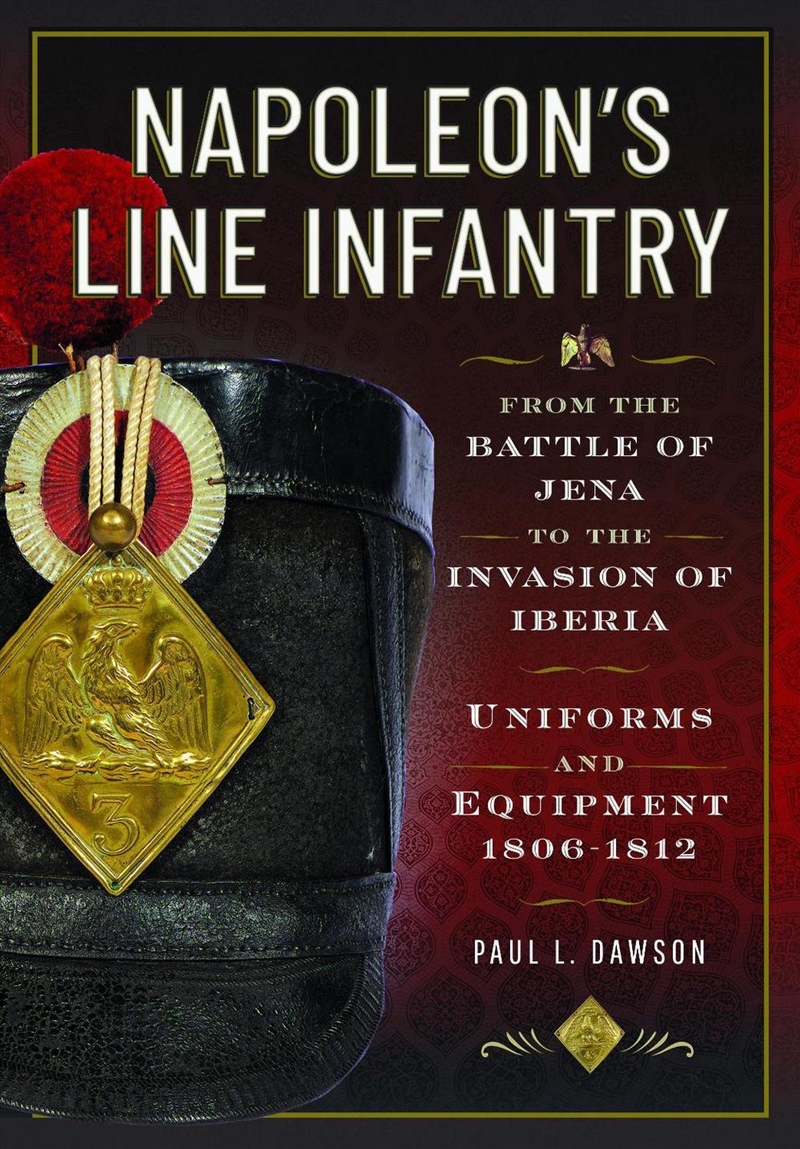 Napoleon's Line Infantry - From the Battle of Jena to the Invasion of Iberia: Uniforms and Equipment/Product Detail/History