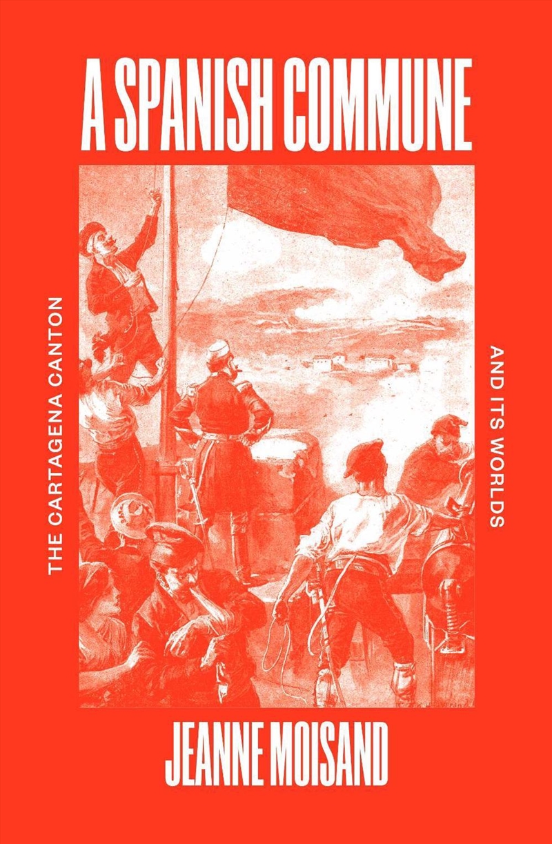 A Spanish Commune: The Cartagena Canton and its Worlds/Product Detail/History
