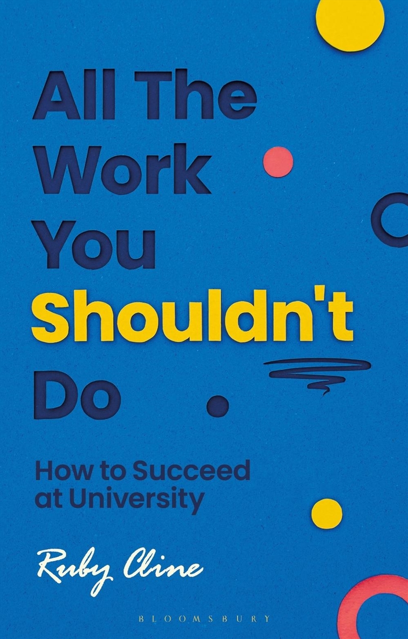 All The Work You Shouldn't Do: How to Succeed at University/Product Detail/Teaching