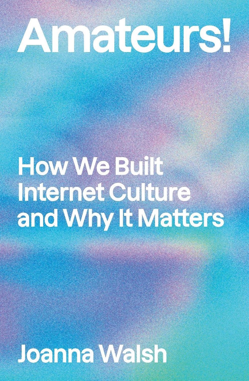 Amateurs!: How Users Built Internet Culture and Why It Matters/Product Detail/Politics & Government
