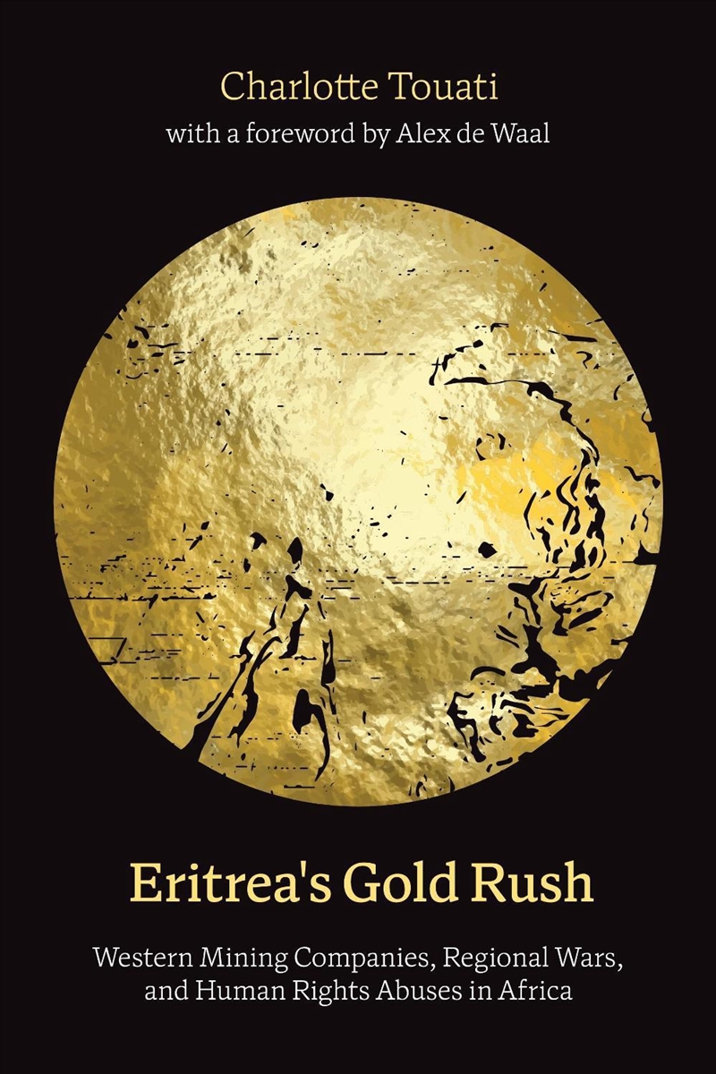 Eritrea's Gold Rush: Western Mining Companies, Regional Wars, and HumanRights Abuses in Africa/Product Detail/Politics & Government