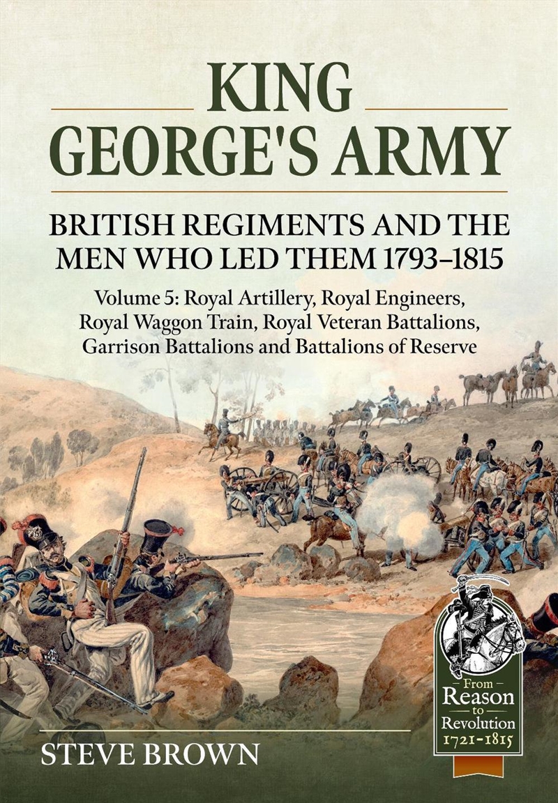 King George's Army: British Regiments and the Men Who Led Them 1793-1815 Volume 5: Royal Artillery,/Product Detail/Military