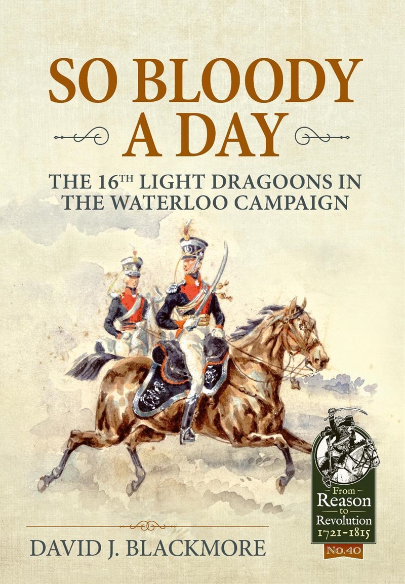 So Bloody A Day: The 16th Light Dragoons In The Waterloo Campaign/Product Detail/History