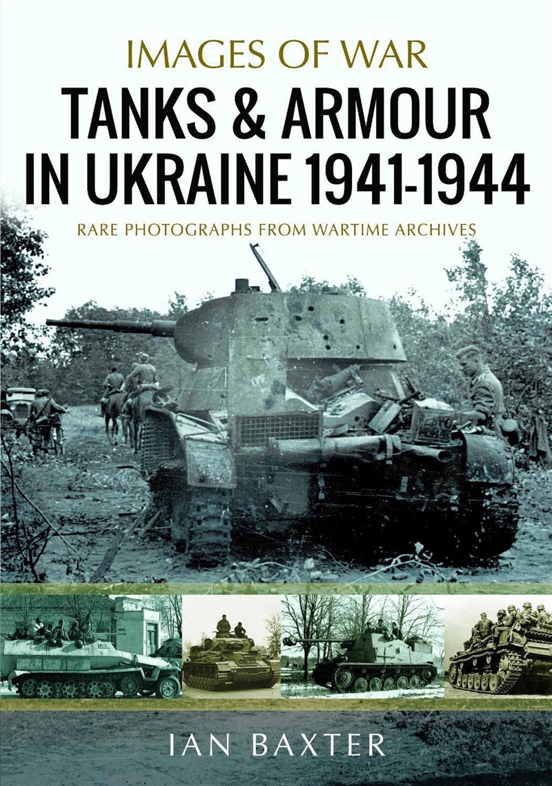 Tanks and Armour in Ukraine 1941-1944: Rare Photographs from Wartime Archives/Product Detail/History