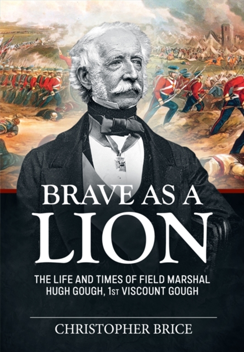 Brave As A Lion: The Life And Times Of Field Marshal Hugh Gough, 1St Viscount Gough/Product Detail/History