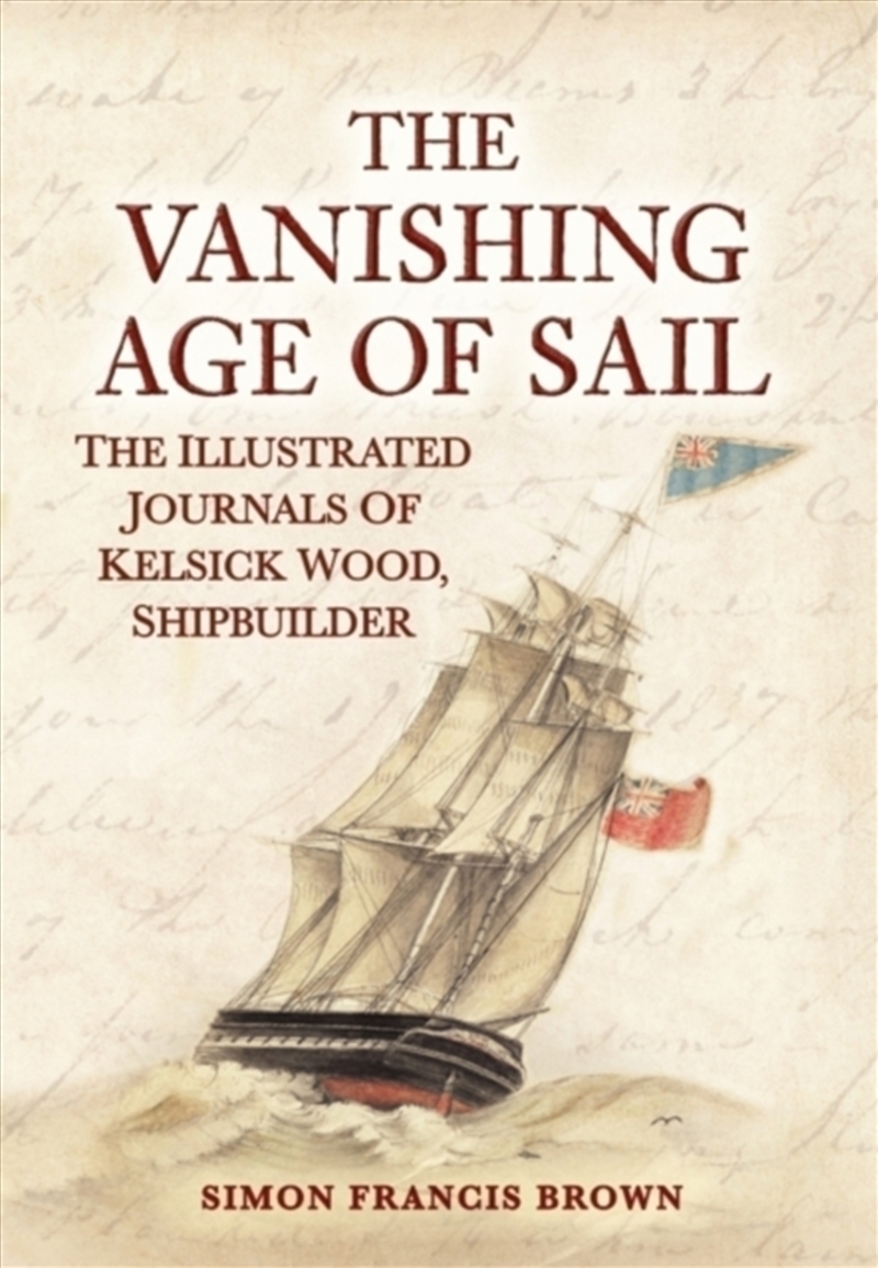 The Vanishing Age Of Sail: The Illustrated Journals Of Kelsick Wood, Shipbuilder/Product Detail/History