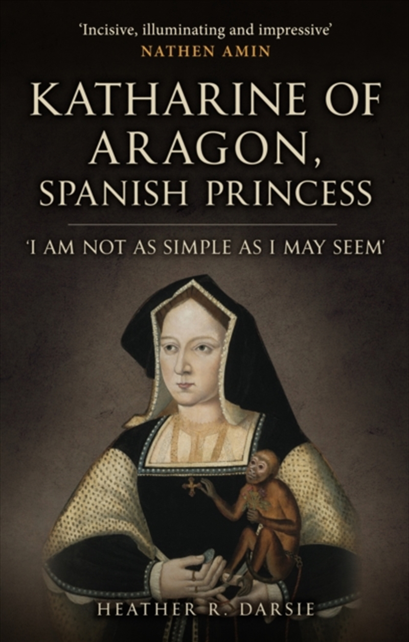 Katharine Of Aragon, Spanish Princess: 'I Am Not As Simple As I May Seem'/Product Detail/History