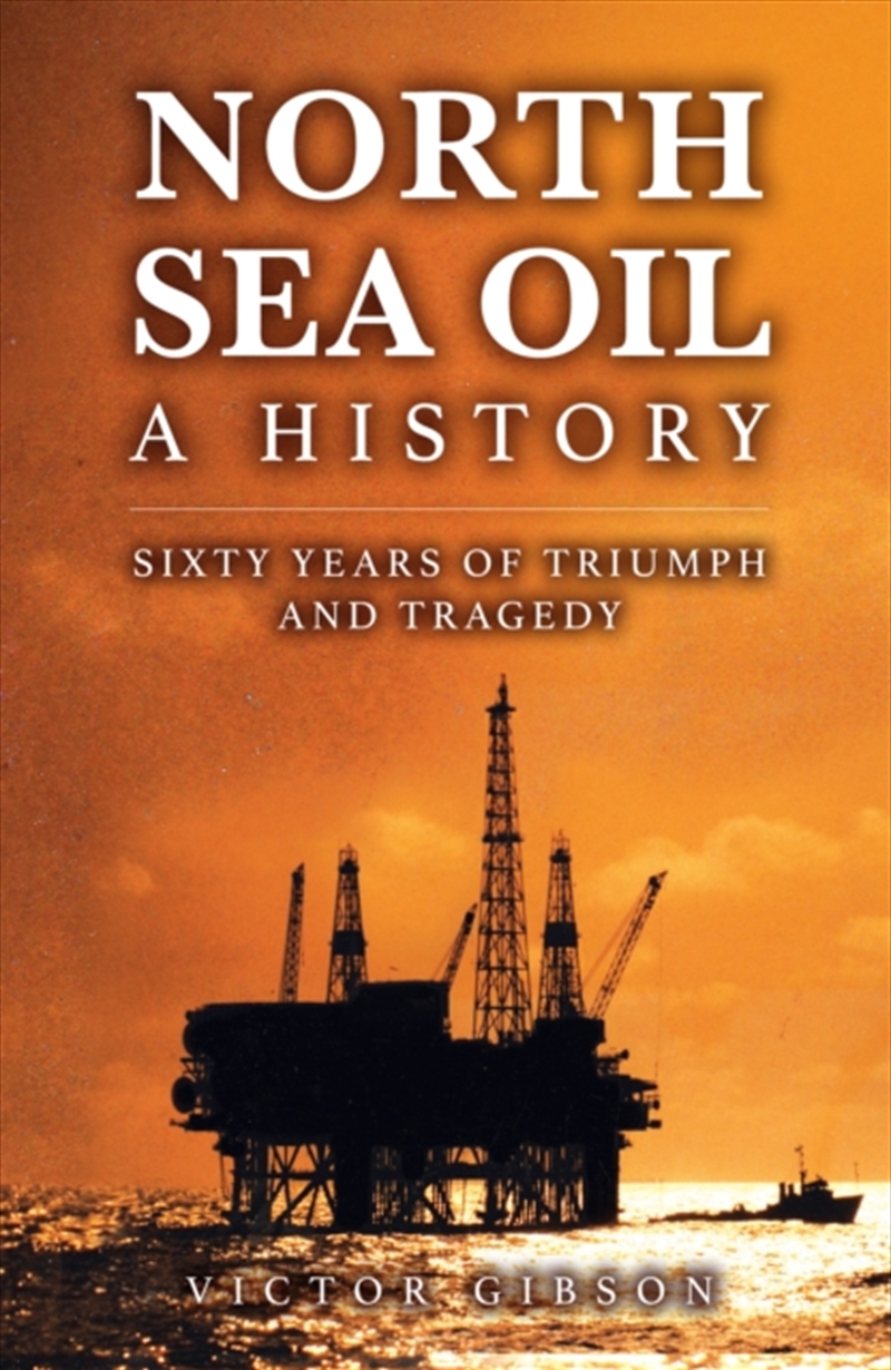 North Sea Oil: A History - Sixty Years Of Triumph And Tragedy/Product Detail/History