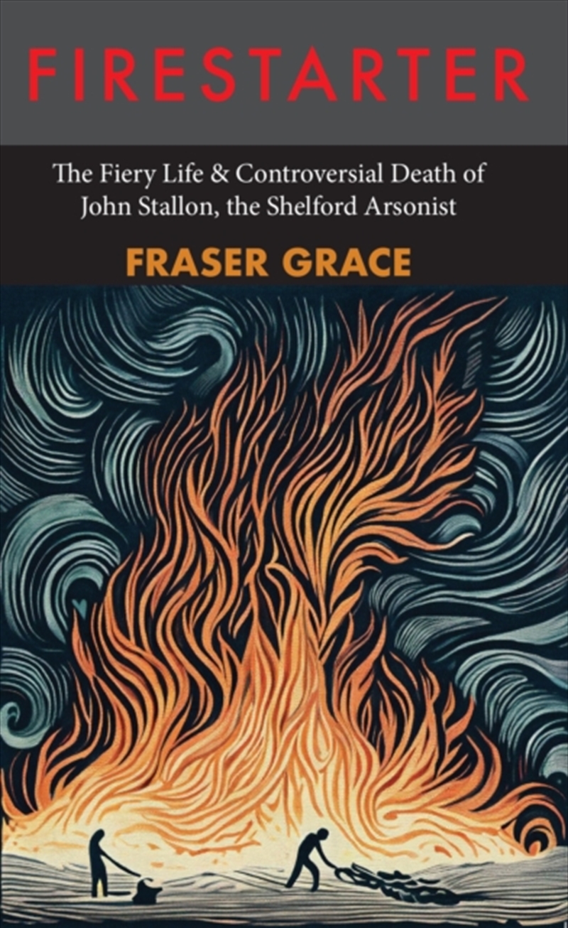 Firestarter: The Fiery Life & Controversial Death Of John Stallon, The Shelford Arsonist/Product Detail/History