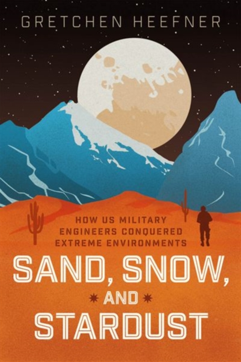 Sand, Snow, And Stardust: How Us Military Engineers Conquered Extreme Environments/Product Detail/Military