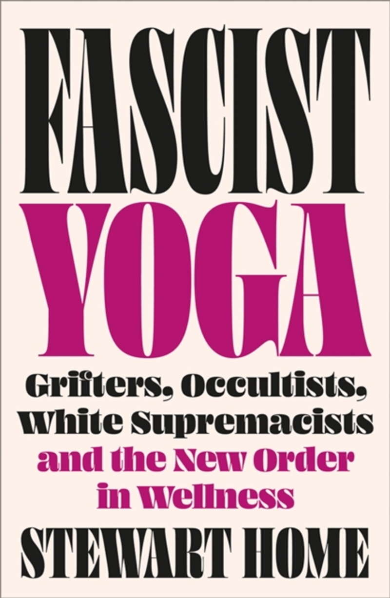 Fascist Yoga: Grifters, Occultists, White Supremacists, And The New Order In Wellness/Product Detail/Politics & Government