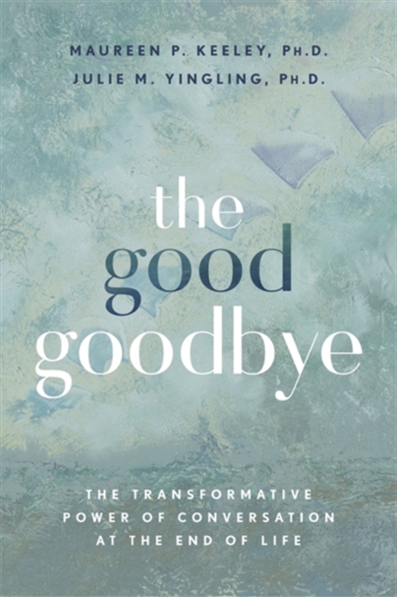 The Good Goodbye: The Transformative Power Of Conversation At The End Of Life/Product Detail/Self Help & Personal Development