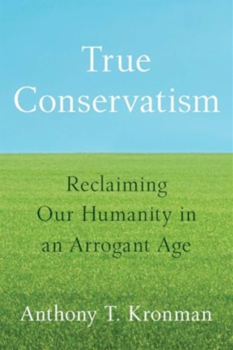 True Conservatism: Reclaiming Our Humanity In An Arrogant Age/Product Detail/Reading