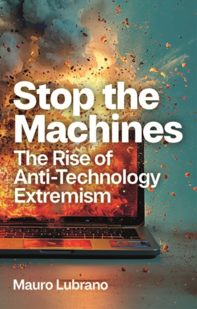 Stop The Machines: The Rise Of Anti-Technology Extremism/Product Detail/Politics & Government