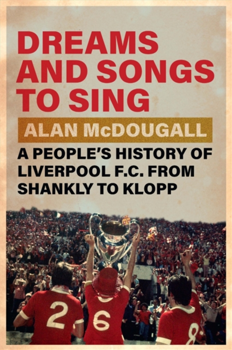 Dreams And Songs To Sing: A People'S History Of Liverpool Fc From Shankly To Klopp/Product Detail/Sport & Recreation