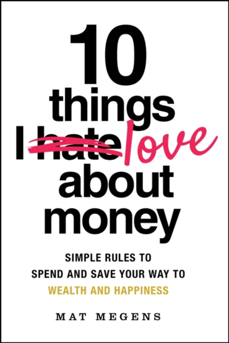 10 Things I Love About Money: Simple Rules To Spend And Save Your Way To Wealth And Happiness/Product Detail/Accounting & Finance