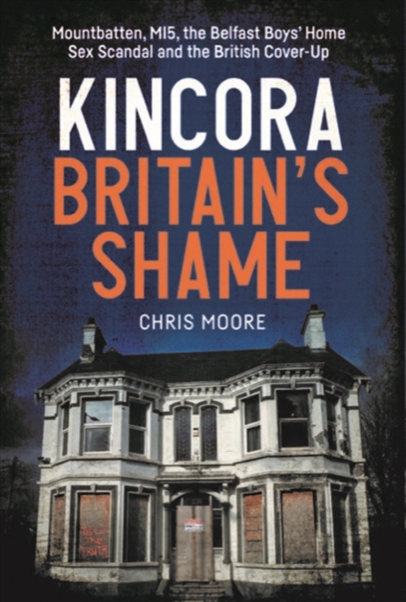 Kincora: Britain'S Shame: Mountbatten, Mi5, The Belfast Boys’ Home Sex Abuse Scandal And The British/Product Detail/History