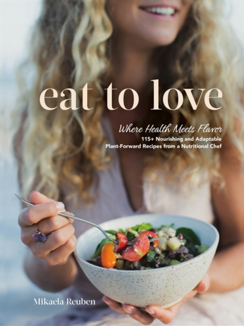 Eat To Love: Where Health Meets Flavor: 115+ Nourishing And Adaptable Plant-Forward Recipes From A N/Product Detail/Fitness, Diet & Weightloss