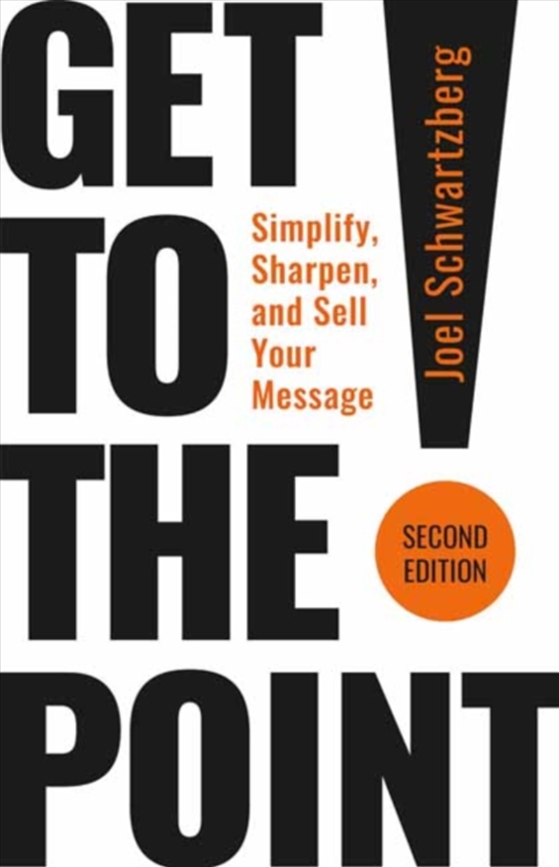 Get To The Point! Second Edition: Simplify, Sharpen, And Sell Your Message/Product Detail/Business Leadership & Management