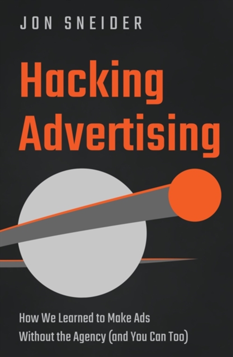Hacking Advertising: How We Learned To Make Ads Without The Agency (And You Can Too)/Product Detail/Business Leadership & Management