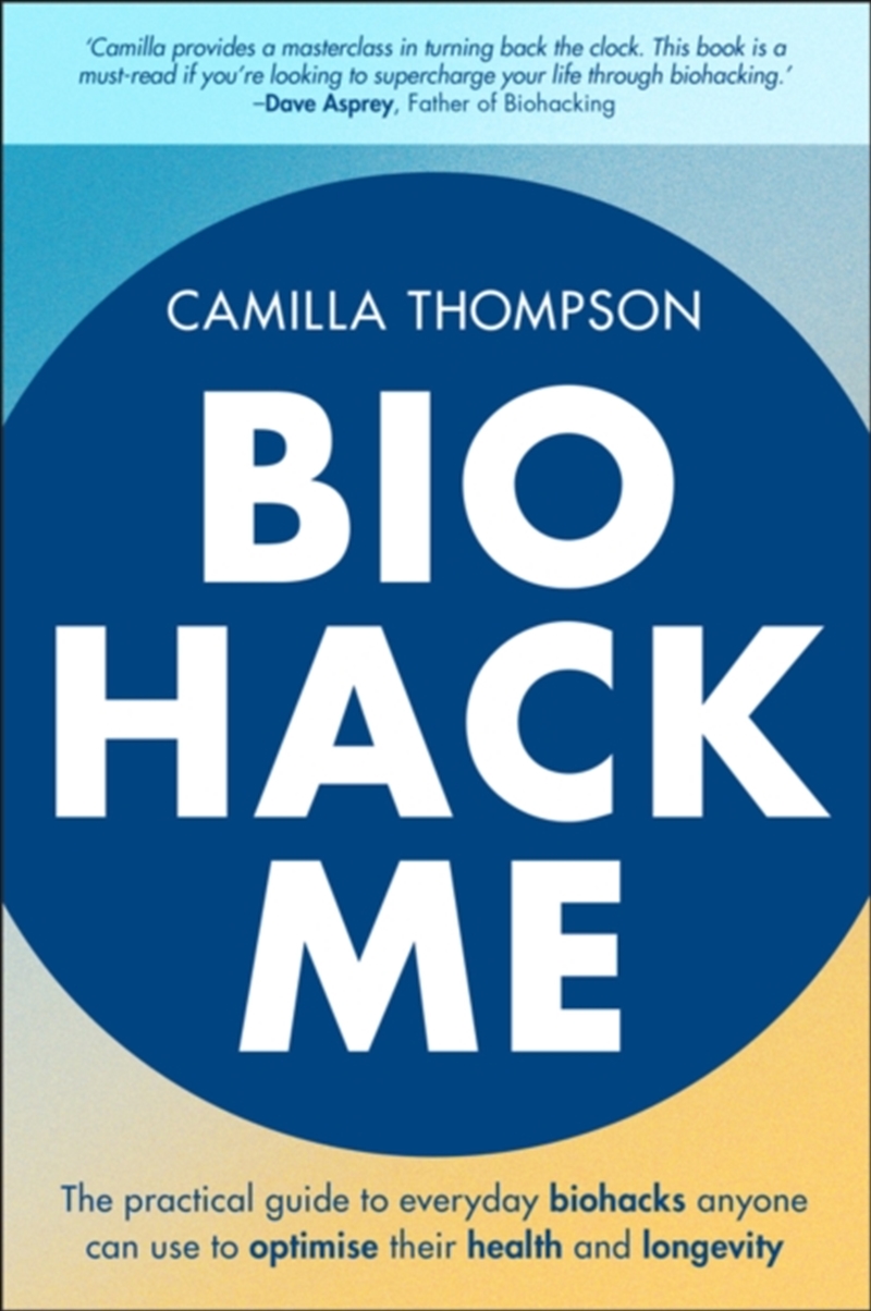 Biohack Me: The Practical Guide To Everyday Biohacks Anyone Can Use To Optimise Their Health And Lon/Product Detail/Self Help & Personal Development