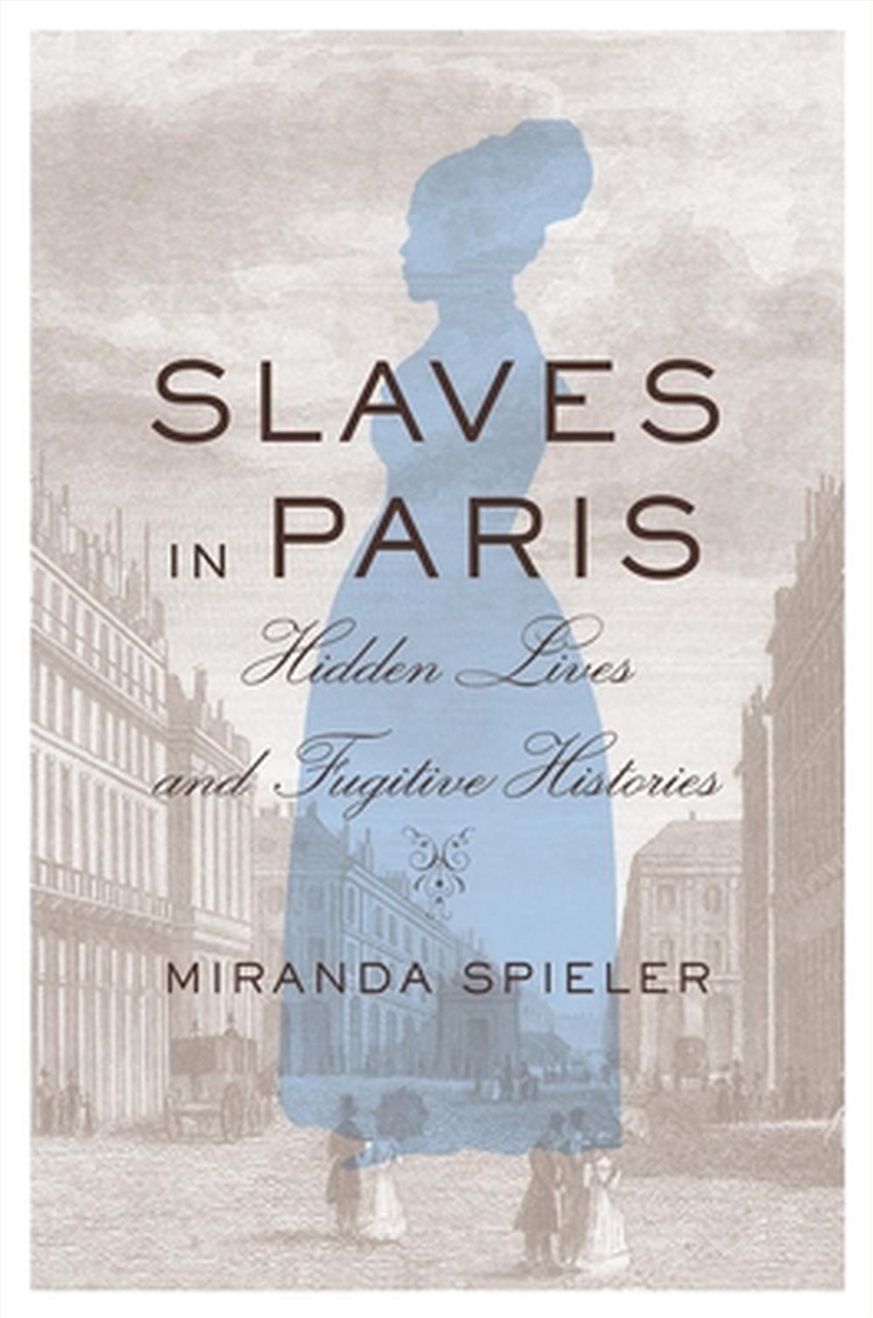 Slaves In Paris: Hidden Lives And Fugitive Histories/Product Detail/History