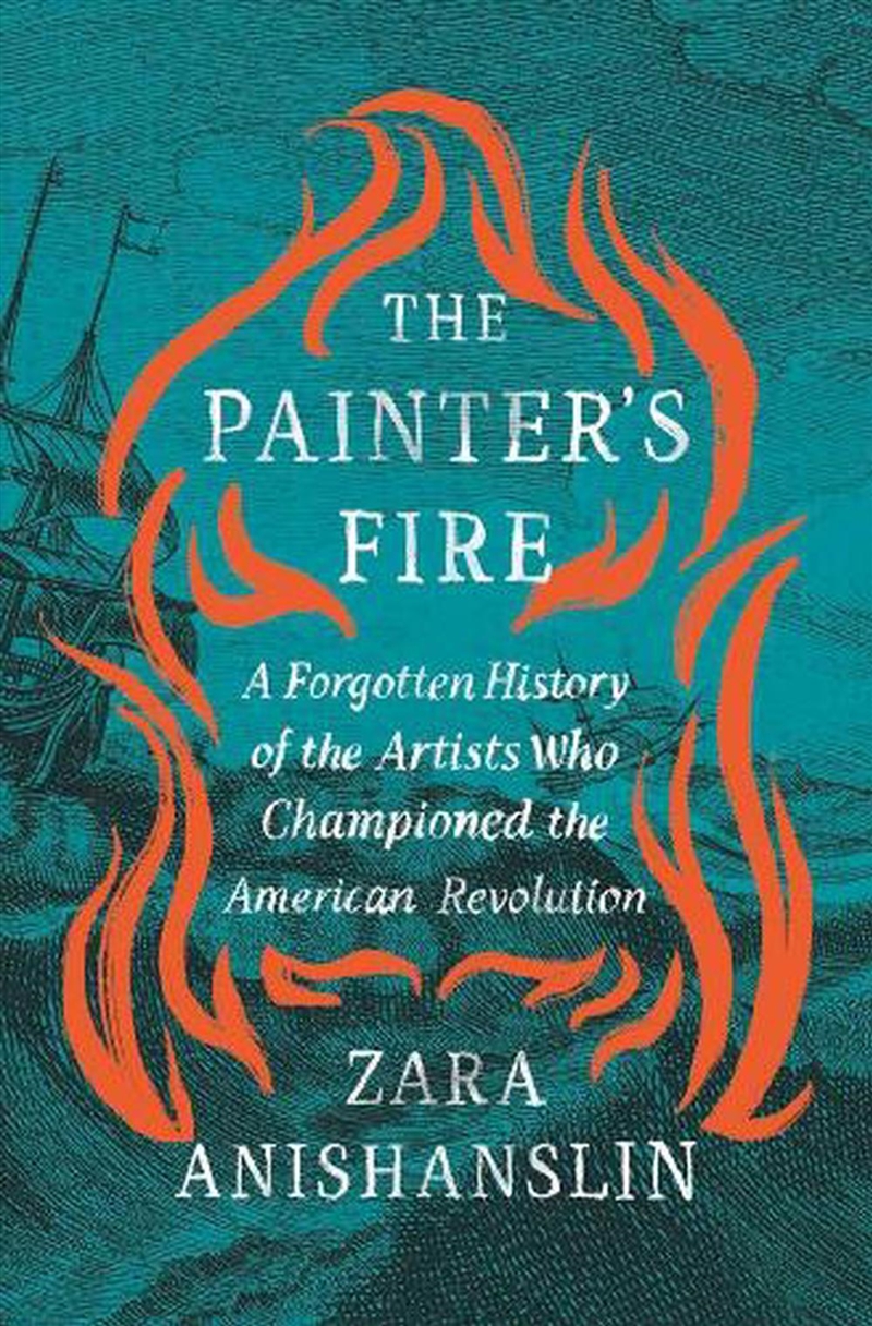 The Painter'S Fire: A Forgotten History Of The Artists Who Championed The American Revolution/Product Detail/History