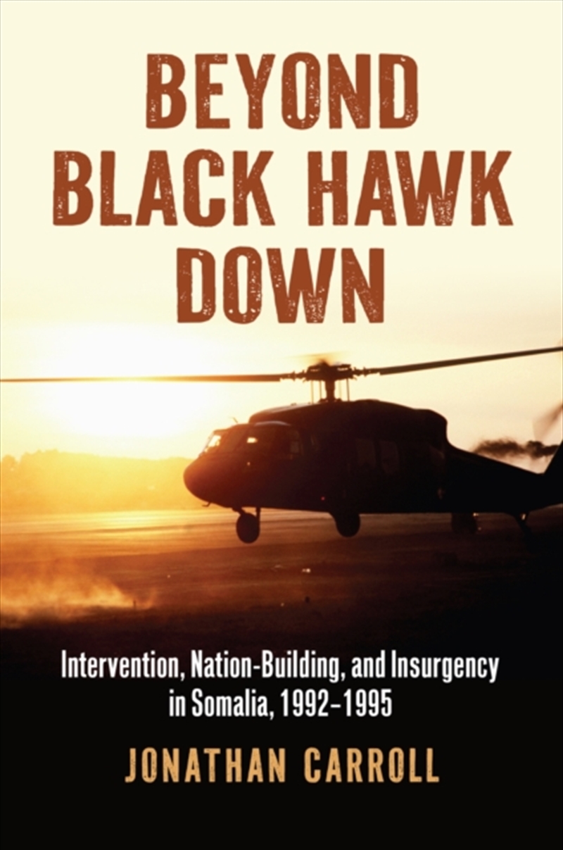 Beyond Black Hawk Down : Intervention, Nation-Building, And Insurgency In Somalia, 1992-1995/Product Detail/History