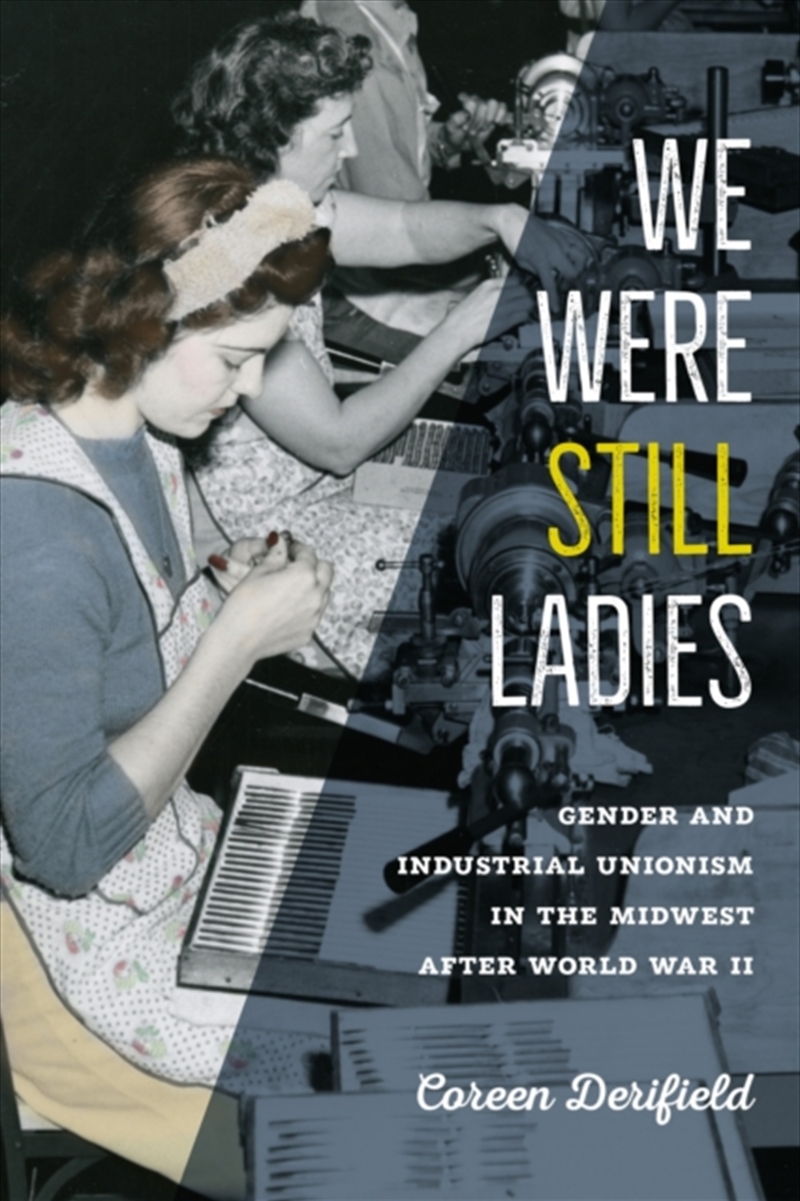 We Were Still Ladies : Gender And Industrial Unionism In The Midwest After World War Ii/Product Detail/History