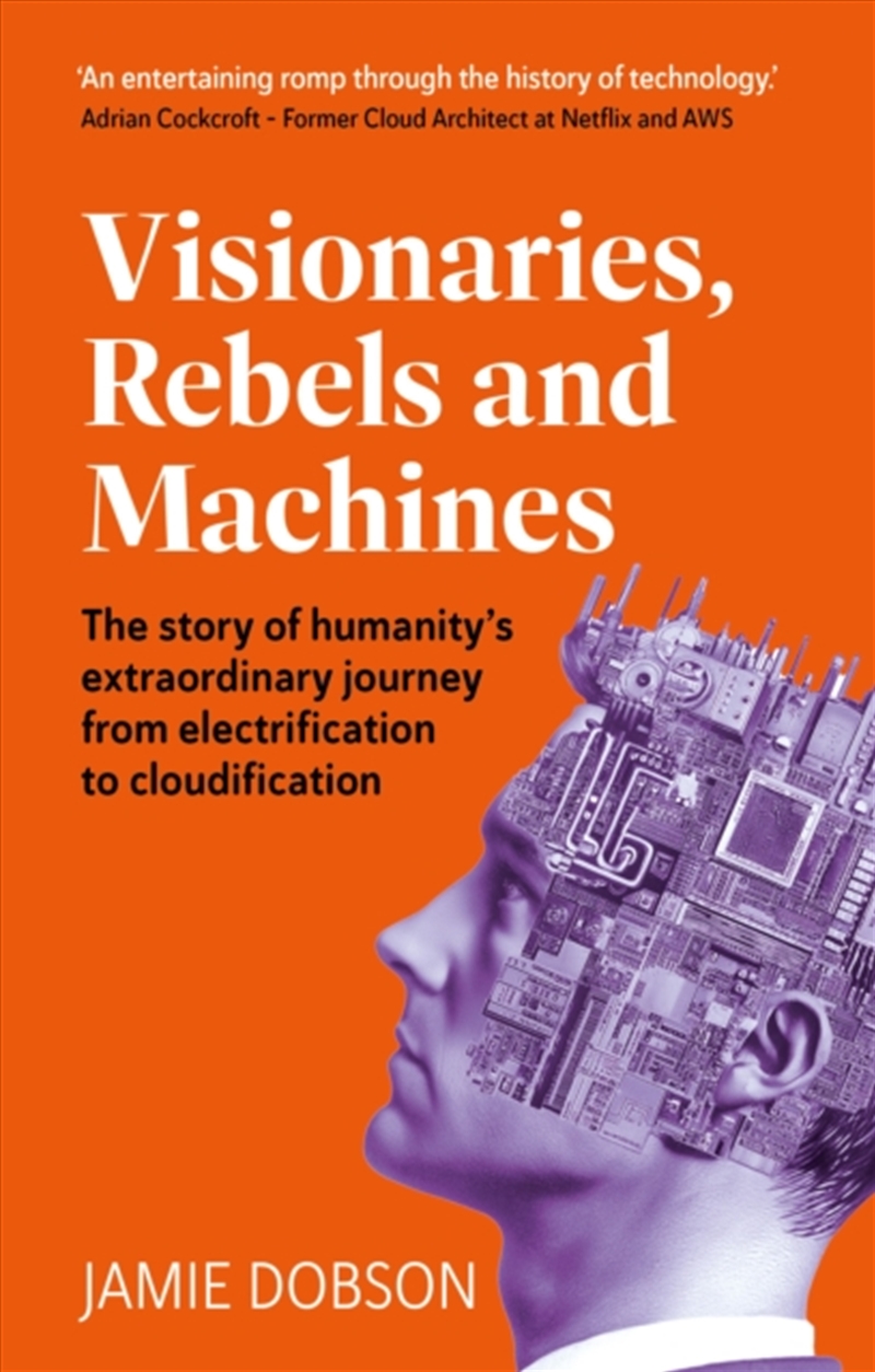 Visionaries, Rebels And Machines : The Story Of Humanity’S Extraordinary Journey From Electrificatio/Product Detail/Technology & Engineering