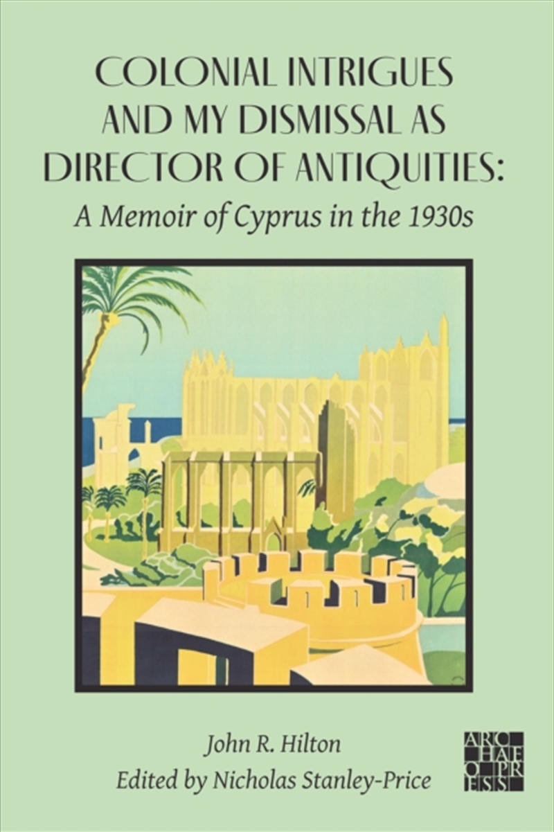 Colonial Intrigues And My Dismissal As Director Of Antiquities : A Memoir Of Cyprus In The 1930S/Product Detail/History