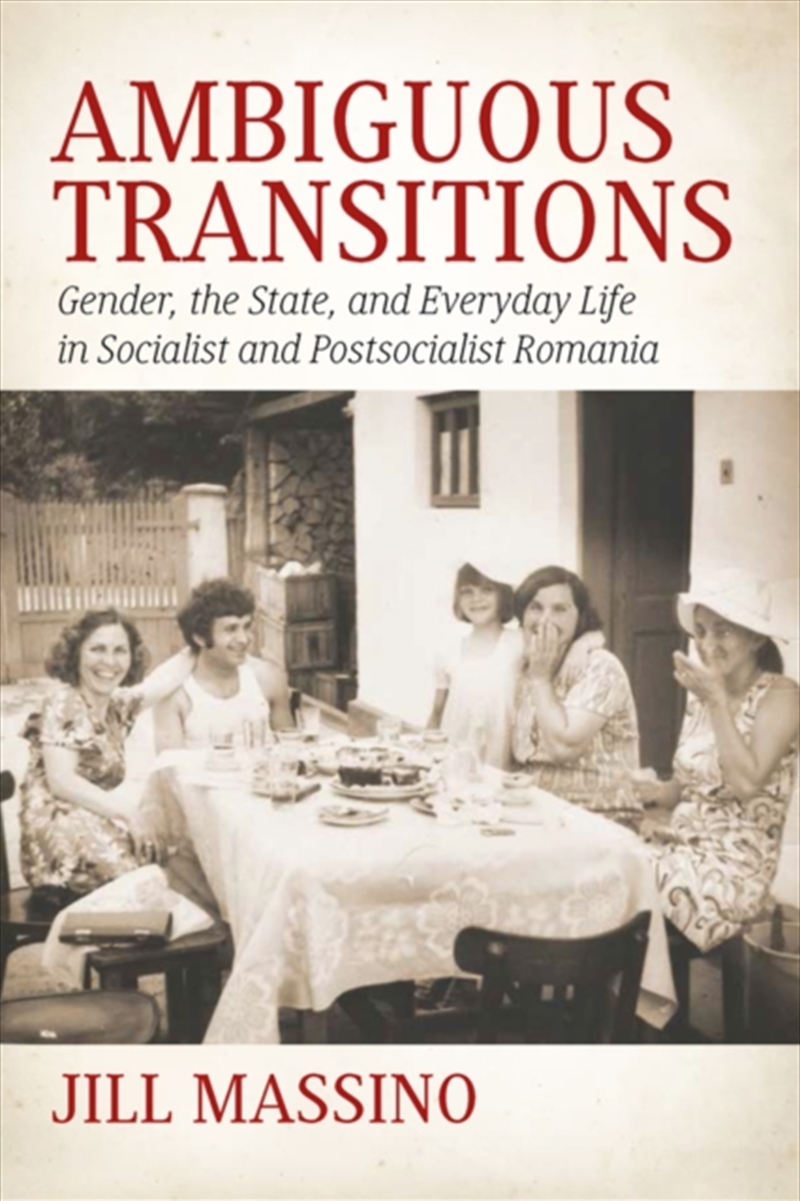 Ambiguous Transitions : Gender, The State, And Everyday Life In Socialist And Postsocialist Romania/Product Detail/History