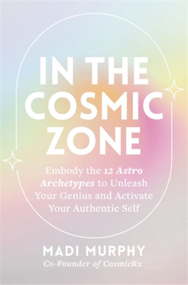 In The Cosmic Zone : Embody The 12 Astro Archetypes To Unleash Your Genius And Activate Your Authent/Product Detail/Tarot & Astrology