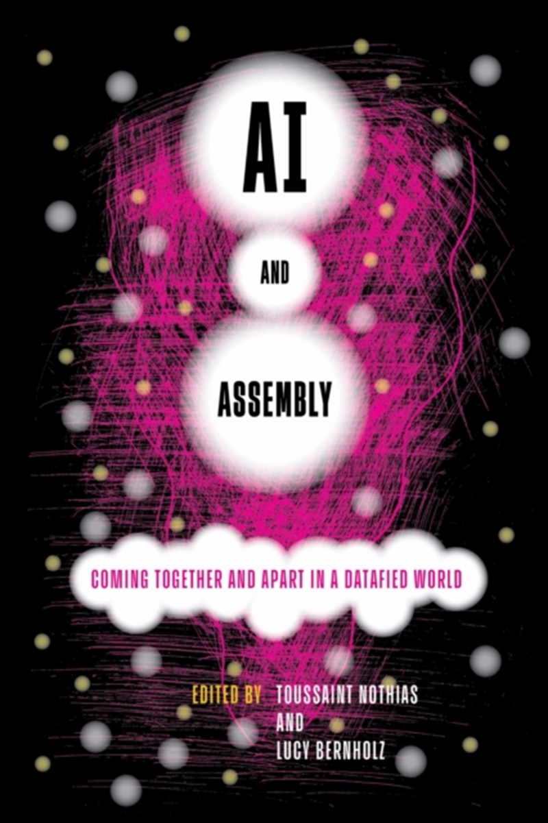 Ai And Assembly : Coming Together And Apart In A Datafied World/Product Detail/Society & Culture