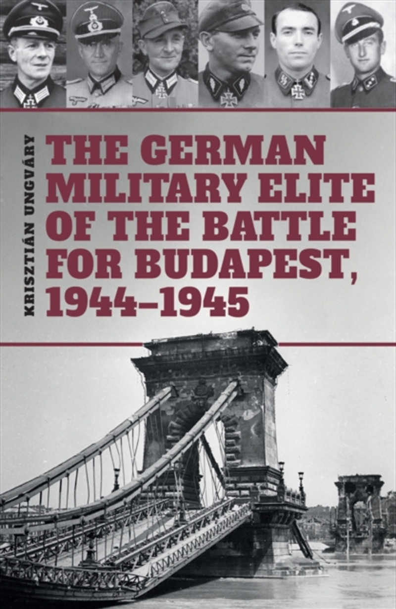 The German Military Elite Of The Battle For Budapest, 1944-1945/Product Detail/History