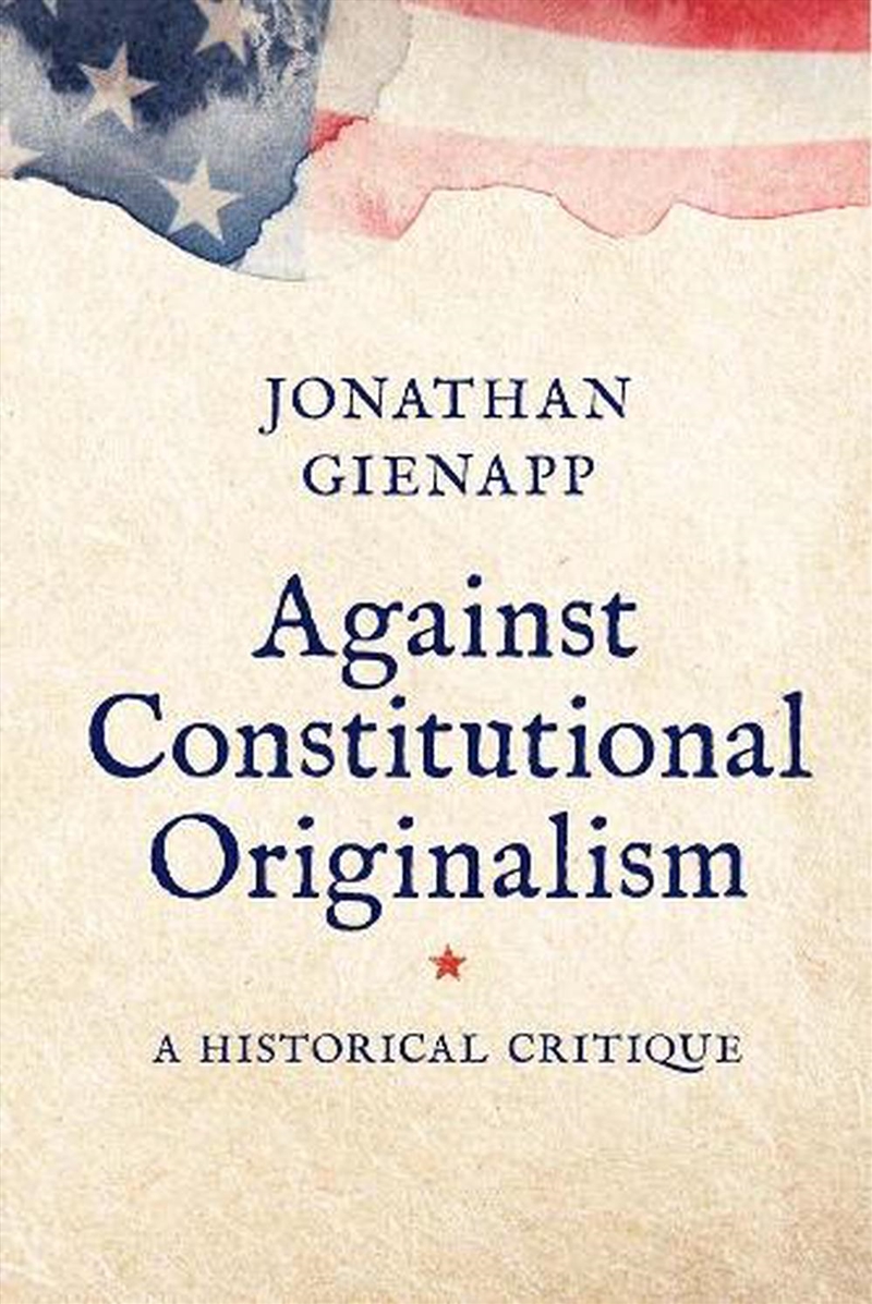Against Constitutional Originalism : A Historical Critique/Product Detail/Law
