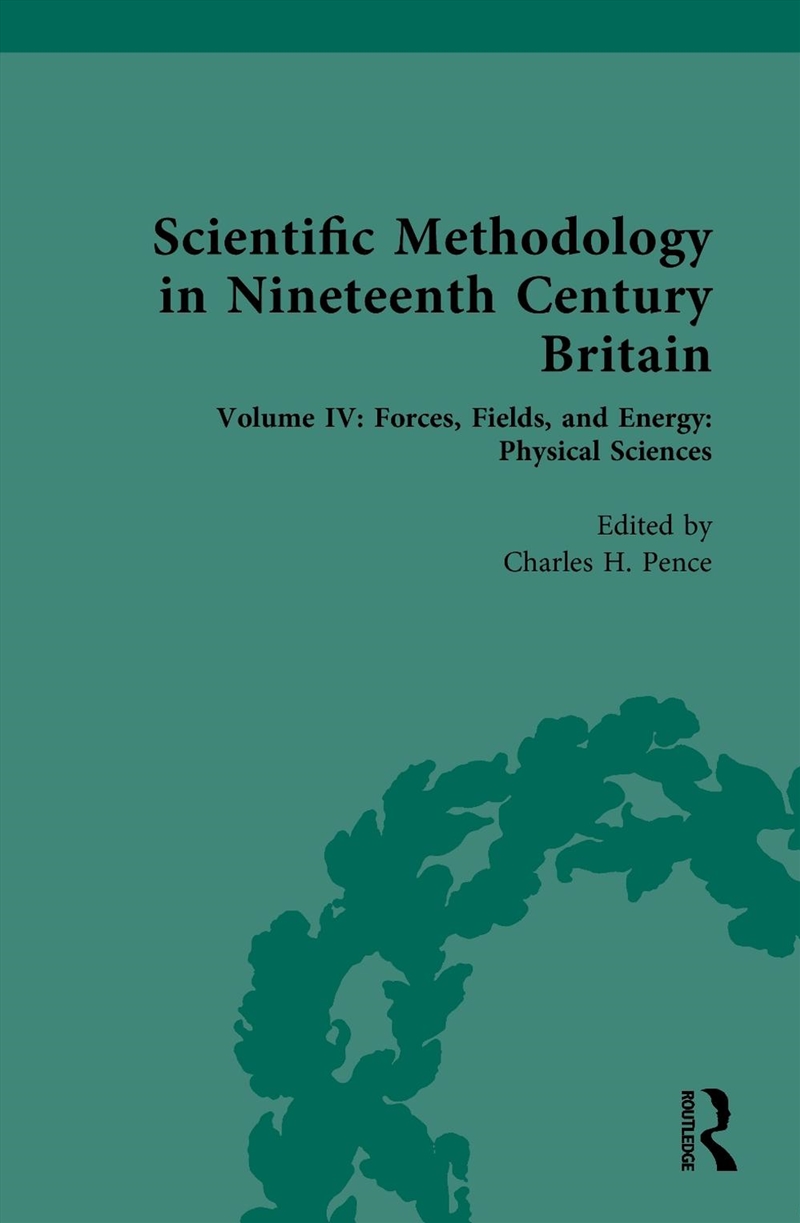 Scientific Methodology In Nineteenth Century Britain Volume Iv: Forces, Fields, And Energy: Physical/Product Detail/Science