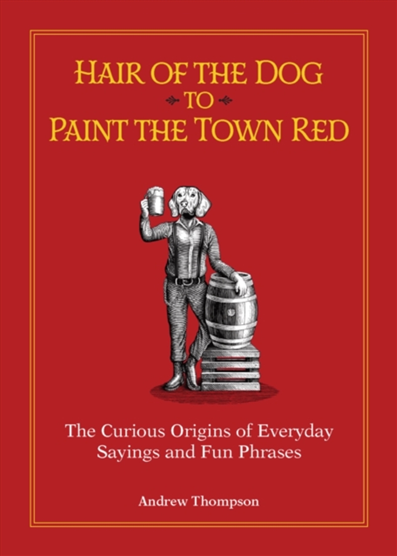 Hair Of The Dog To Paint The Town Red : The Curious Origins Of Everyday Sayings And Fun Phrases/Product Detail/Language & Linguistics