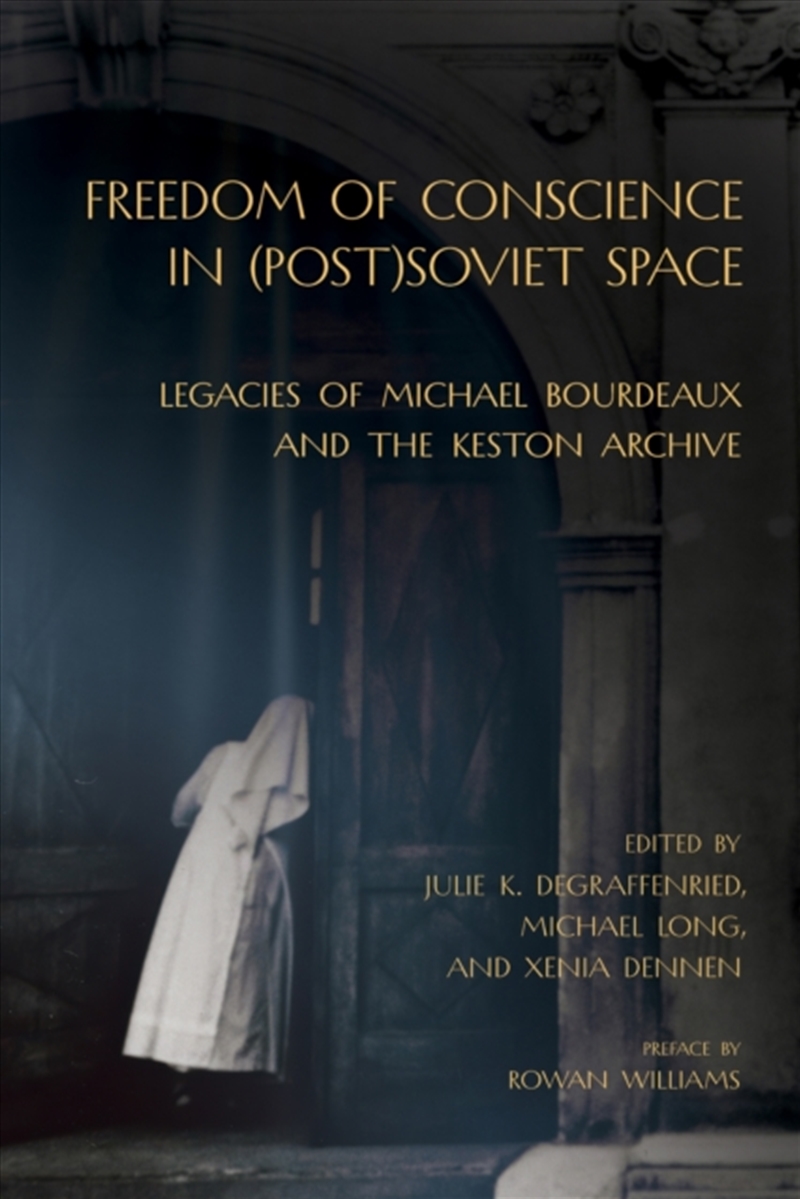 Freedom Of Conscience In (Post)Soviet Space : Legacies Of Michael Bourdeaux And The Keston Archive/Product Detail/Politics & Government