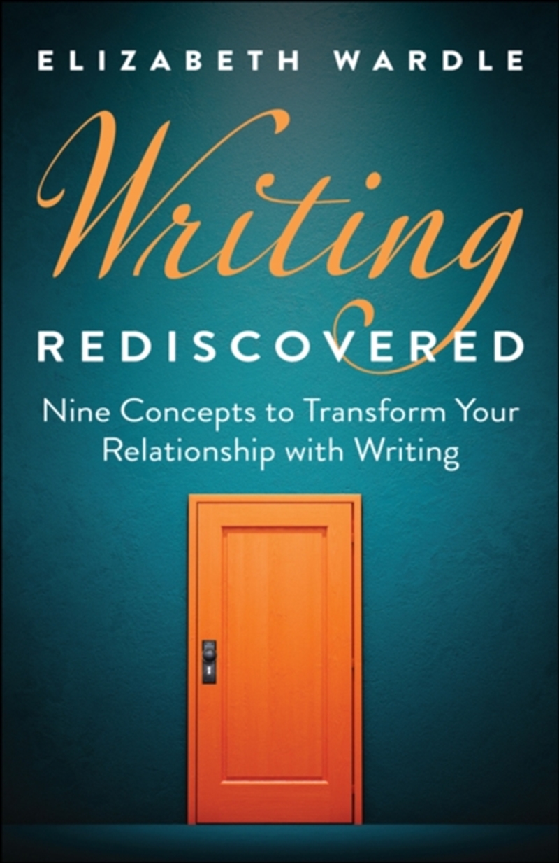 Writing Rediscovered : Nine Concepts To Transform Your Relationship With Writing/Product Detail/Business Leadership & Management