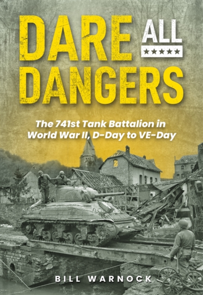 Dare All Dangers: The 741St Tank Battalion In World War Ii, D-Day To Ve-Day/Product Detail/History