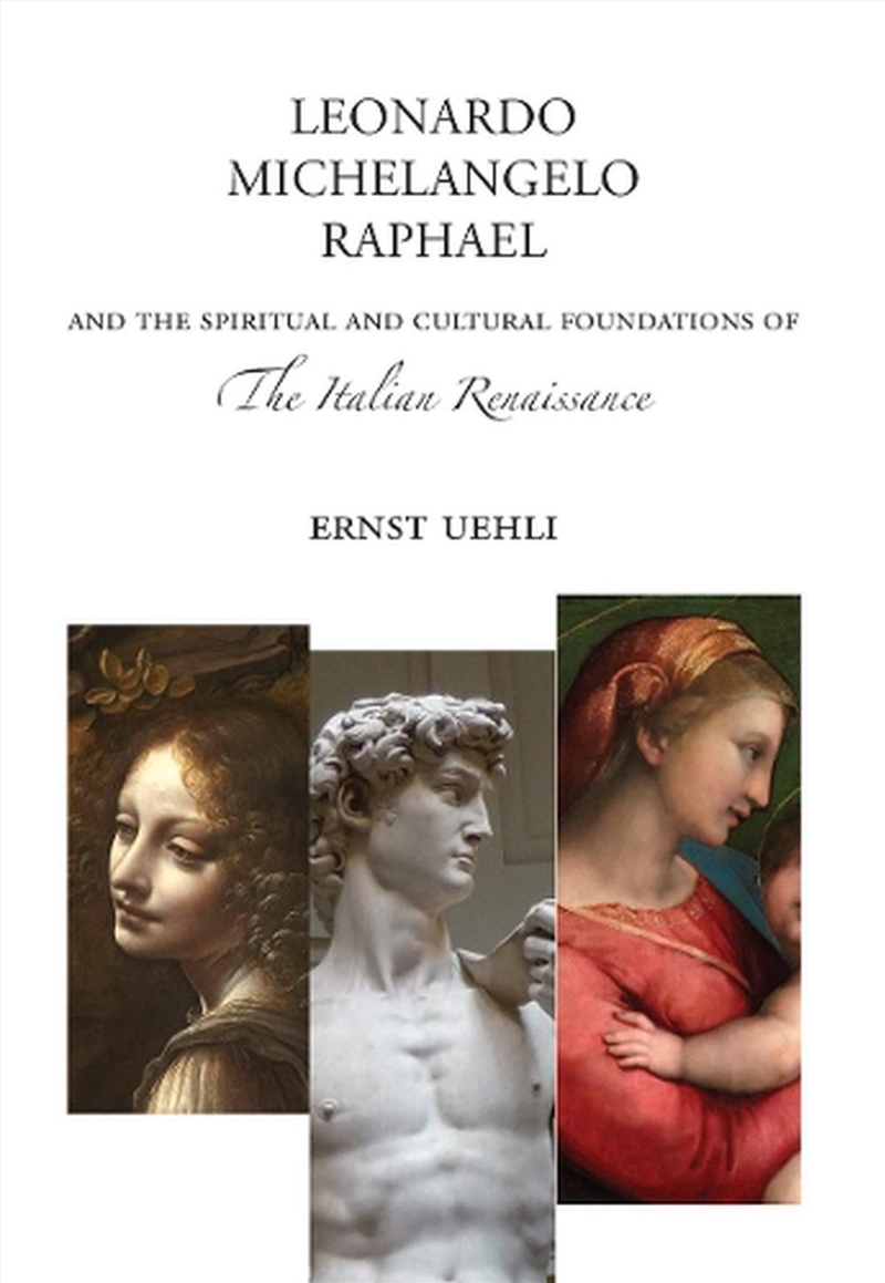 Leonardo, Michelangelo, Raphael : And The Spiritual And Cultural Foundations Of The Italian Renaissa/Product Detail/Art